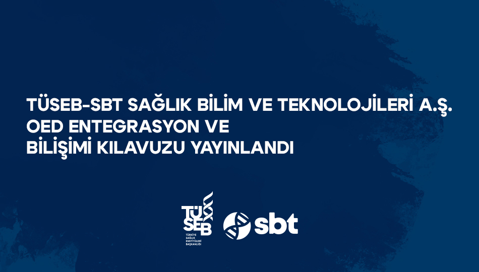 TÜSEB-SBT Sağlık Bilim ve Teknolojileri A.Ş. OED Entegrasyon ve Bilişimi Kılavuzu Yayınlandı